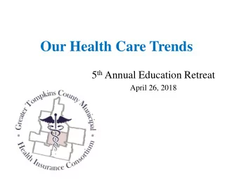 Our Health Care Trends 5 th Annual Education Retreat  April 26, 2018  GTCMHIC Retreat Agenda