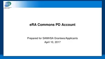 eRA Commons PD Account  Prepared for SAMHSA Grantees/Applicants  April 10, 2017  Overview  The