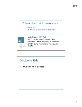Tuberculosis in Primary Care  April 22, 2015  ADVANCES IN INFECTIOUS DISEASES  Julie Higashi, MD,