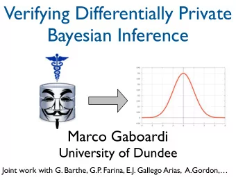 Verifying Differentially Private  Bayesian Inference  Marco Gaboardi  University of Dundee  Joint