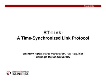 RT-Link:  A Time-Synchronized Link Protocol Anthony Rowe, Rahul Mangharam, Raj Rajkumar  C
