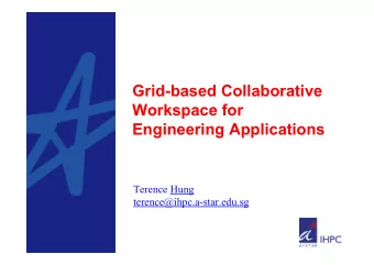 Grid-based Collaborative  Workspace for  Engineering Applications  Terence Hung