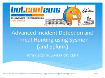 Advanced Incident Detection and  Threat Hunting using Sysmon  (and Splunk)  Tom Ueltschi, Swiss