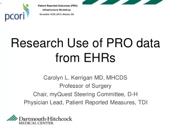 Research Use of PRO data  from EHRs  Carolyn L. Kerrigan MD, MHCDS  Professor of Surgery  Chair,