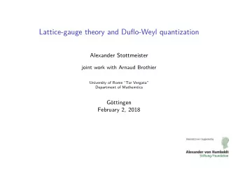 Lattice-gauge theory and Duflo-Weyl quantization  Alexander Stottmeister  joint work with Arnaud