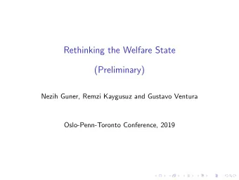 Rethinking the Welfare State  (Preliminary)  Nezih Guner, Remzi Kaygusuz and Gustavo Ventura
