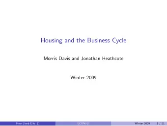 Housing and the Business Cycle  Morris Davis and Jonathan Heathcote  Winter 2009  Huw Lloyd-Ellis