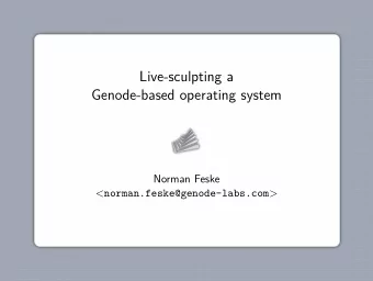 Live-sculpting a  Genode-based operating system  Norman Feske &lt; norman.feske@genode-labs.com