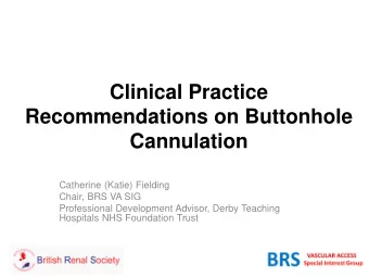 Clinical Practice  Recommendations on Buttonhole  Cannulation  Catherine (Katie) Fielding  Chair,