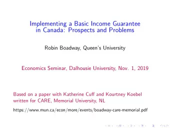 Implementing a Basic Income Guarantee  in Canada: Prospects and Problems  Robin Boadway, Queens