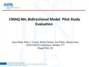 CMAQ NH 3 Bidirectional Model  Pilot Study  Evaluation  Jesse Bash, Ellen J. Cooter, Robin Dennis,