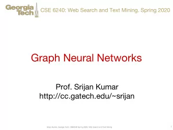 Graph Neural Networks  Prof. Srijan Kumar  http://cc.gatech.edu/~srijan  1  Srijan Kumar, Georgia
