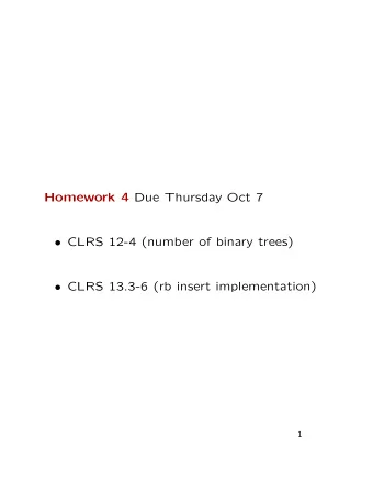 Homework 4 Due Thursday Oct 7  CLRS 12-4 (number of binary trees)  CLRS 13.3-6 (rb insert