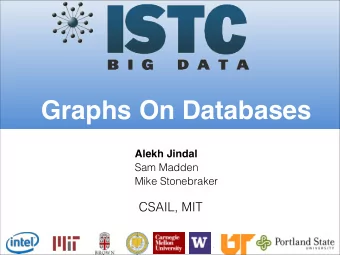 Graphs On Databases  Alekh Jindal  Sam Madden  Mike Stonebraker  CSAIL, MIT  +  =  Jena  FlockDB