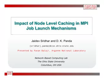 Impact of Node Level Caching in MPI  Job Launch Mechanisms  Jaidev Sridhar and D. K. Panda