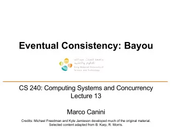 Eventual Consistency: Bayou  CS 240: Computing Systems and Concurrency  Lecture 13  Marco Canini