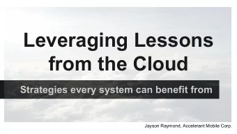 Leveraging Lessons  from the Cloud  Strategies every system can benefit from  Jayson Raymond,