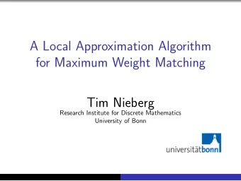 A Local Approximation Algorithm  for Maximum Weight Matching  Tim Nieberg  Research Institute for