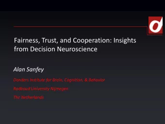 Fairness, Trust, and Cooperation: Insights  from Decision Neuroscience  Alan Sanfey  Donders