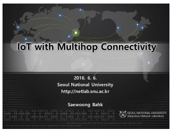 IoT with Multihop Connectivity  2016. 6. 6.  Seoul National University  http://netlab.snu.ac.kr