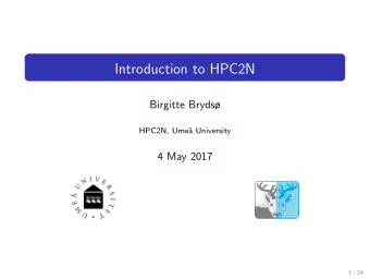 Introduction to HPC2N  Birgitte Bryds  HPC2N, Ume  a University  4 May 2017  1 / 24  Overview