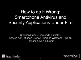 How to do it Wrong:  Smartphone Antivirus and  Security Applications Under Fire  Stephan Huber,
