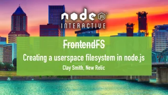 FrontendFS  Creating a userspace filesystem in node.js  Clay Smith, New Relic  BUILDING A