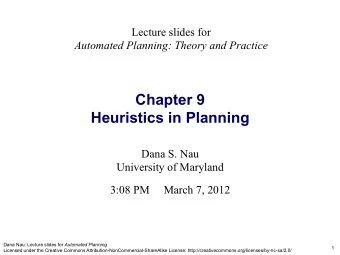 Chapter 9  Heuristics in Planning Dana S. Nau  University of Maryland  3:08 PM     March 7, 2012