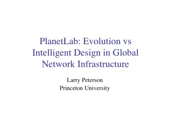PlanetLab: Evolution vs  Intelligent Design in Global  Network Infrastructure  Larry Peterson