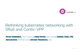 Rethinking kubernetes networking with  SRv6 and Contiv-VPP Abdelsalam, Cisco Systems ; ; Daniel