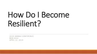 Resilient?  2019 IAMMA CONFERENCE  BOB KIELY  APRIL 12, 2019  Outline:  Definition  Setting Context