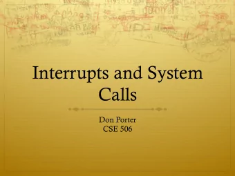 Interrupts and System  Calls  Don Porter  CSE 506  Housekeeping  Welcome TA Amit Arya