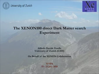 The XENON100 direct Dark Matter search  Experiment  Alfredo Davide Ferella  University of  Zurich