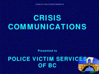 CRISIS  COMMUNICATIONS  Presented to  POLICE VICTIM SERVICES  OF BC  DEFINING CONFLICT  A state