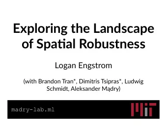 Exploring the Landscape  of Spa5al Robustness  Logan Engstrom  (with Brandon Tran*, Dimitris