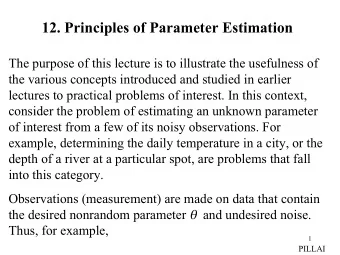 12. Principles of Parameter Estimation  The purpose of this lecture is to illustrate the usefulness