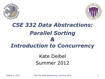 Introduction to Concurrency  Kate Deibel  Summer 2012  August 6, 2012  CSE 332 Data Abstractions,