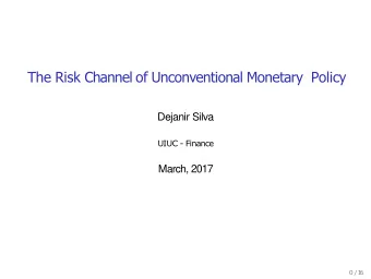 The Risk Channel of Unconventional Monetary Policy  Dejanir Silva  UIUC - Finance  March, 2017  0