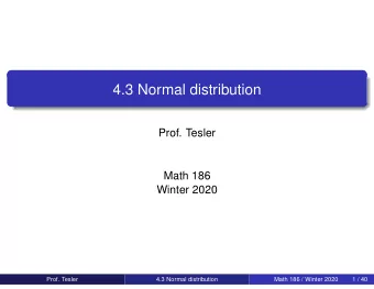 4.3 Normal distribution  Prof. Tesler  Math 186  Winter 2020  Prof. Tesler  4.3 Normal distribution