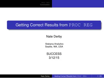 Getting Correct Results from PROC REG  Nate Derby  Stakana Analytics  Seattle, WA, USA  SUCCESS