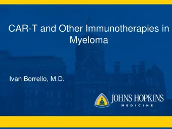 CAR-T and Other Immunotherapies in  Myeloma  Ivan Borrello, M.D.  bb2121: BCMA CAR T Cell Design