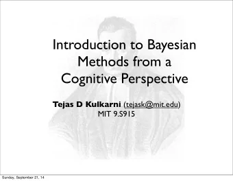 Introduction to Bayesian  Methods from a  Cognitive Perspective Tejas D Kulkarni (tejask@mit.edu)
