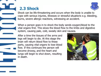 2.3 Shock  Shock can be life-threatening and occurs when the body is unable to  cope with serious