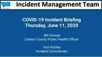 COVID-19 Incident Briefing  Thursday, June 11, 2020  Bill George  Carbon County Public Health