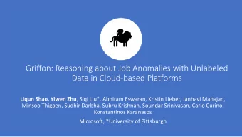 Griffon: Reasoning about Job Anomalies with Unlabeled  Data in Cloud-based Platforms Liqun Shao,