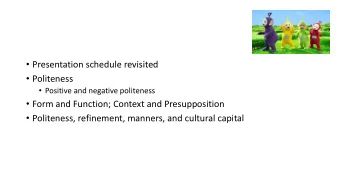 Presentation schedule revisited  Politeness  Positive and negative politeness  Form