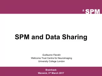 SPM and Data Sharing  Guillaume Flandin  Wellcome Trust Centre for Neuroimaging  University College