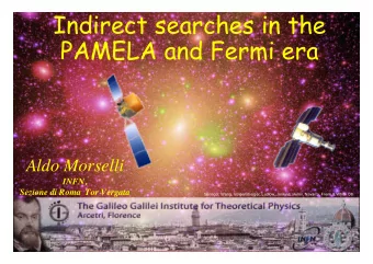 Indirect searches in the  PAMELA and Fermi era  Aldo Morselli  INFN,  Sezione di Roma  Tor Vergata