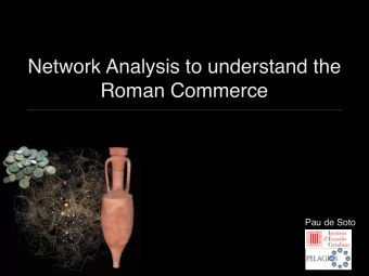 Network Analysis to understand the  Roman Commerce  Pau de Soto  Network Analysis to understand the