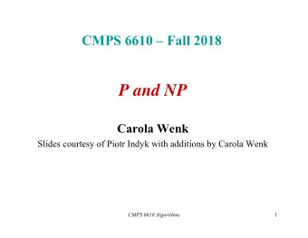 P and NP  Carola Wenk  Slides courtesy of Piotr Indyk with additions by Carola Wenk  CMPS 6610